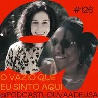 #126- O vazio que eu sinto aqui- com Maria Flor e Mahmundi