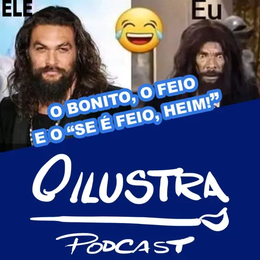 53 - O Ilustra Podcast - O bonito, o feio e o "Cê é feio, heim!"