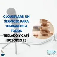 Cloudflare: un servicio para tumbarlos a todos – TyC EP 25