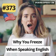#373 Why You Freeze When Speaking English