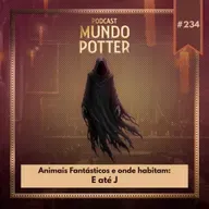 Mundo Potter #234 - Animais Fantásticos e onde habitam: E até J