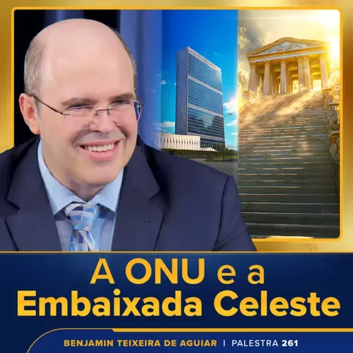 Palestra 261 – A ONU e a Embaixada Celeste – crise mundial, fenômenos extraordinários, vanguarda, propósito a viver