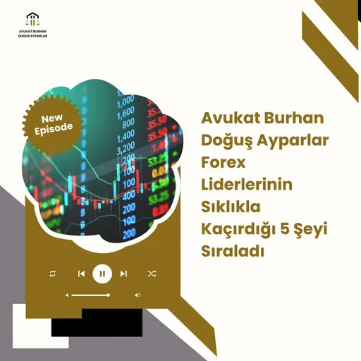 Avukat Burhan Doğuş Ayparlar Forex Liderlerinin Sıklıkla Kaçırdığı 5 Şeyi Sıraladı
