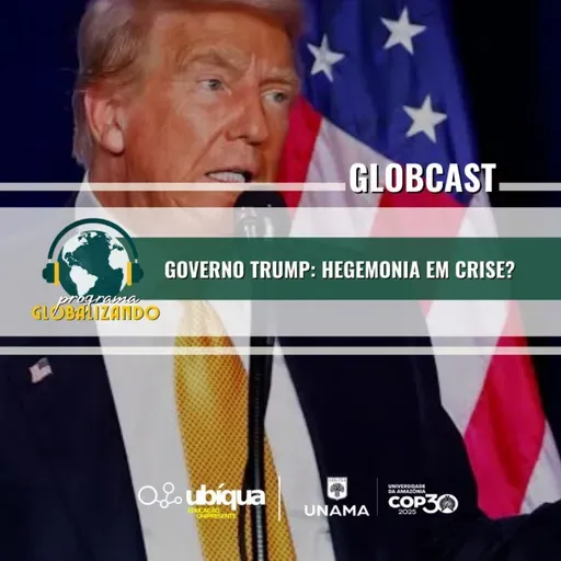 GLOBCAST - ''Governo Trump: Hegemonia dos EUA em Crise?''