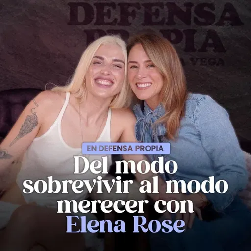 Del MODO SOBREVIVIR al MODO MERECER con ELENA ROSE | En Defensa Propia | Erika De La Vega