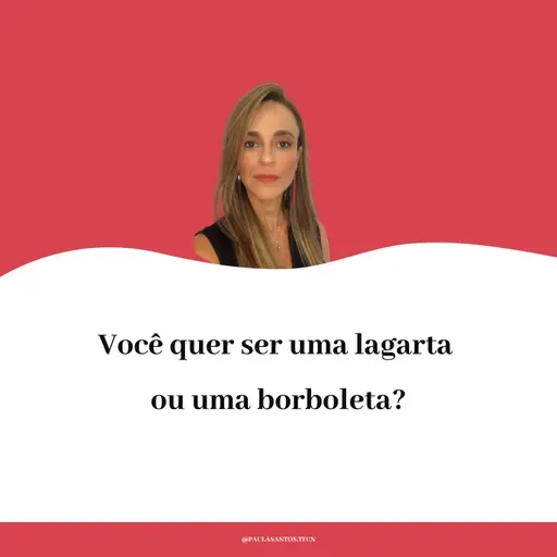 Você quer ser uma lagarta ou uma borboleta?