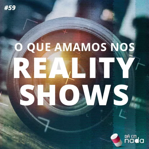 #59 - O que amamos nos Reality Shows