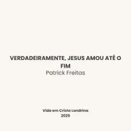 Verdadeiramente, JESUS amou até o fim - Patrick Freitas