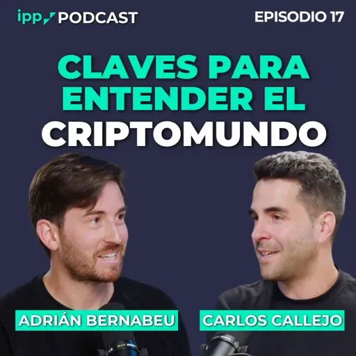 Claves para entender el Criptomundo – Adrián Bernabeu y Carlos Callejo Episodio 17 (IPP Podcast)