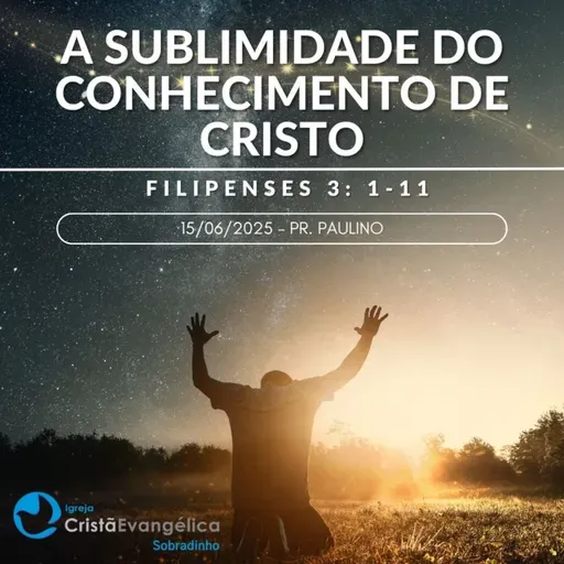 A sublimidade do conhecimento de Cristo - Pr. Paulino - Palavra Ministrada em 15/06/2025