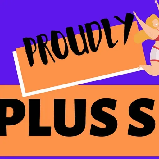 Proudly, “Plus” Size!