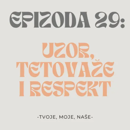 Ep. 29 - Kome se divimo, žene s tetovažama i prema kome imamo respekta