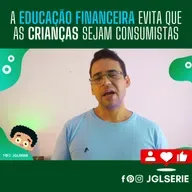 A EDUCAÇÃO FINANCEIRA EVITA QUE AS CRIANÇAS SEJAM CONSUMISTAS