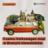 Czemu Volkswagen miał w Brazylii niewolników (Dział Zagraniczny Podcast#281)