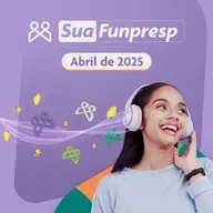 Sua Funpresp - Abril/2025 - O boletim bimestral do Servidor Público Federal
