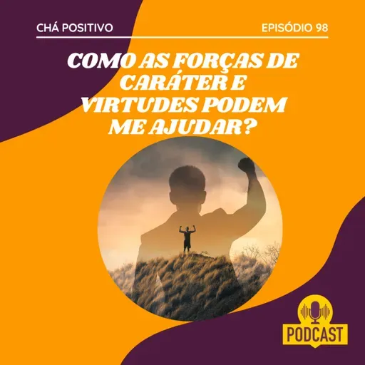#98 - COMO AS FORÇAS DE CARÁTER E VIRTUDES PODEM ME AJUDAR?