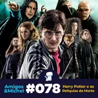 Amigos & Michel #078 - Harry Potter e as Relíquias da Morte