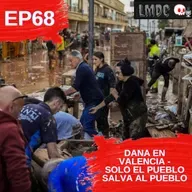 EP68 - DANA en Valencia - Solo el Pueblo Salva al Pueblo
