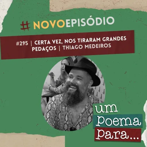 295 - Certa vez, nos tiraram grandes pedaços, Thiago Medeiros