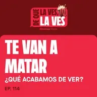 #114. ¿QUÉ ACABAMOS DE VER? | Te Van a Matar