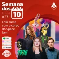 Semana dos 10 #271 | Loki some com o corpo do Space Jam