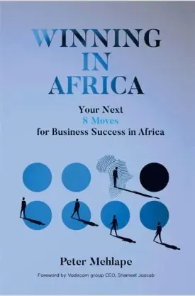 Winning In Africa: Your Next Eight Moves to Business Success in Africa – Peter Mehlape
