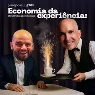 Economia da experiência: o que o seu cliente sente é o que conta! [varejocast] t&p #571