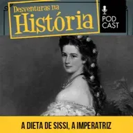 #111 Desventuras na História: Sissi: A imperatriz que passava por uma dieta rigorosa