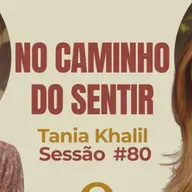 No Caminho do Sentir com Tania Khalil - Parece Terapia | Sessão #80