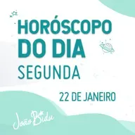 Horóscopo do Dia 22 de Janeiro de 2024 - Segunda | POR JOÃO BIDU