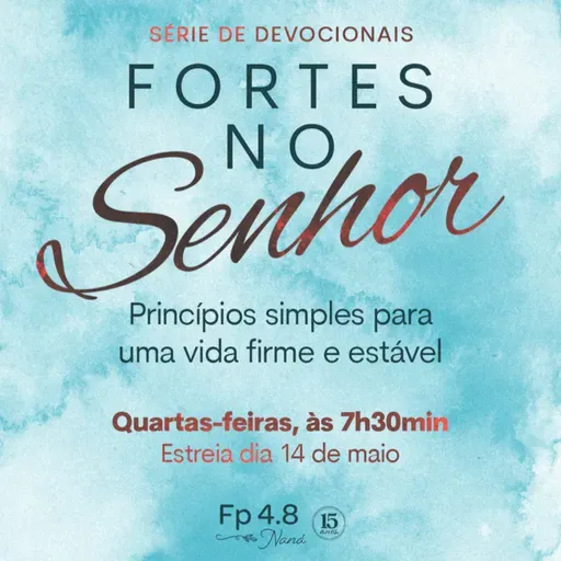 Episódio 150 - Série: Fortes no Senhor - Episódio 4 - Naná Castillo - Filipenses Quatro Oito