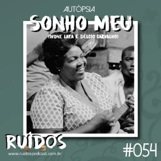 #054 - Autópsia X: Sonho Meu (Dona Ivone Lara e Délcio Carvalho)