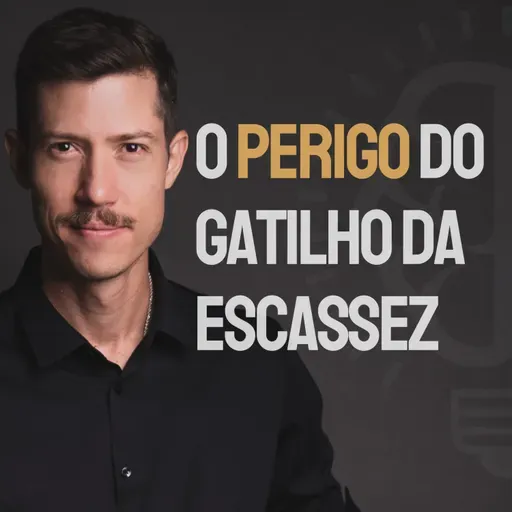 Porque o gatilho da Escassez é tão PERIGOSO para o Emagrecimento | Ep. 514