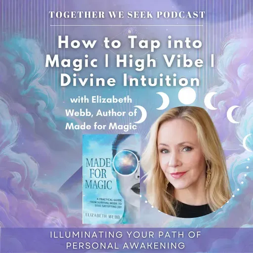 158. How to Tap into Magic | High Vibe | Divine Intuition with Elizabeth Webb, Author of Made for Magic