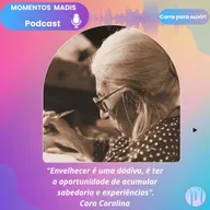 MOMENTOS MADIS- A VISÃO INSPIRADORA DE CORA CORALINA SOBRE A VELHICE