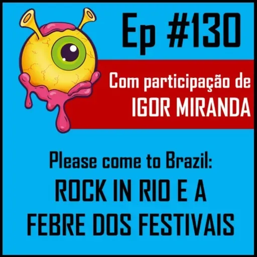 Ep 130 - Rock in Rio e a febre dos festivais no Brasil
