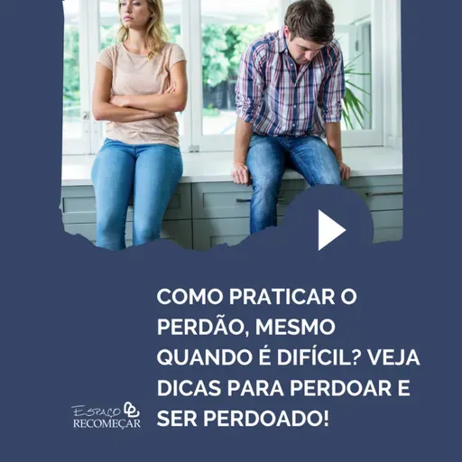 Como praticar o perdão, mesmo quando é difícil? Veja dicas para perdoar e ser perdoado!