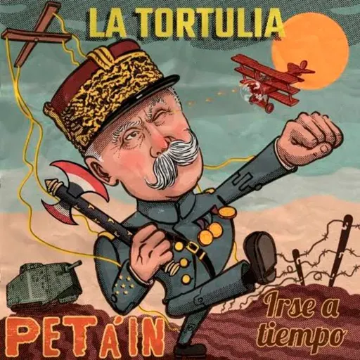 La Tortulia #235 - FINAL DE TEMPORADA: Irse a tiempo: Philippe Pétain