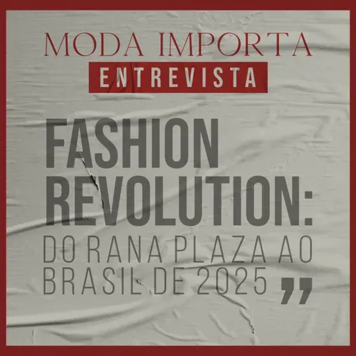 #148 Fashion Revolution: do Rana Plaza ao Brasil de 2025