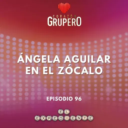 Episodio 96: 脕ngela Aguilar en el Z贸calo 馃懇馃徎馃嚥馃嚱