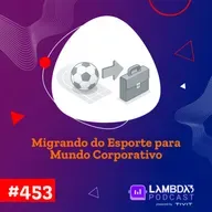 Lambda3 Podcast 453 - Migrando do esporte para o mundo corporativo