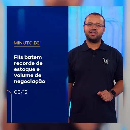 FIIs batem recorde de estoque e volume de negociação | Minuto B3 – 03/12/2025