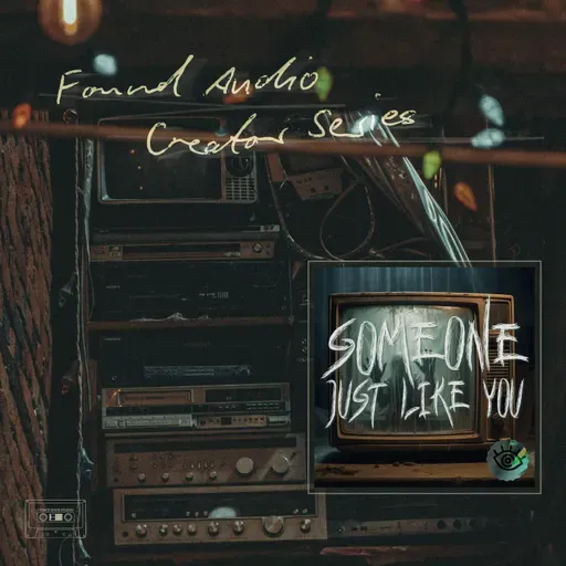 Found Audio Creator Series presents: Someone Just Like You