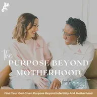 THE PURPOSE BEYOND MOTHERHOOD PODCAST: Mean Girls, Infertility, and Jesus