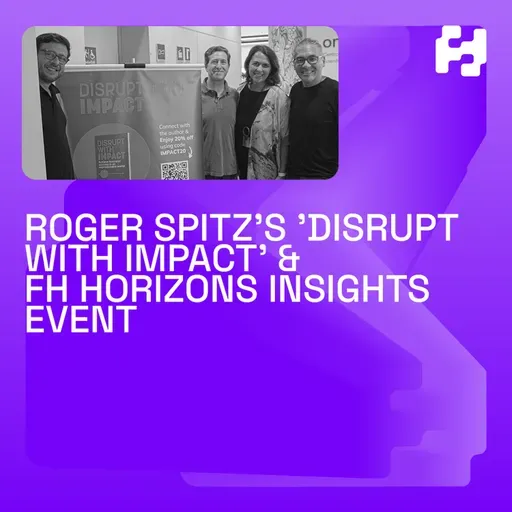 Roger Spitz's 'Disrupt with Impact' & FH Horizons Insights Event