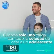 181.´Cuando solo uno carga con todo: la soledad de criar a un adolescente