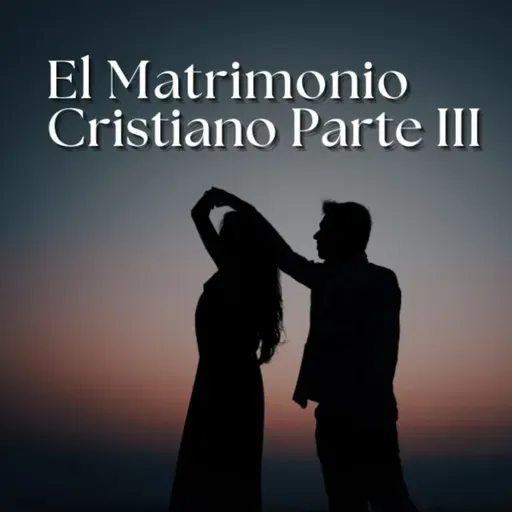 El Matrimonio Cristiano Parte 3