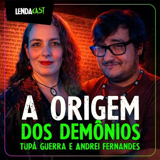 POR QUE OS DEMÔNIOS EXISTEM? com Tupá Guerra e Andrei Fernandes | LendaCast #273