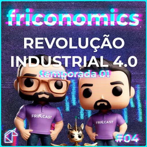 FRICONOMICS 004: REVOLUÇÃO INDUSTRIAL 4.0