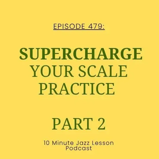 Episode 479 - Supercharge Your Scale Practice Part 2